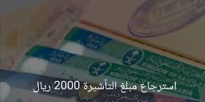 كيف استرجع مبلغ التأشيرة 2000 ريال